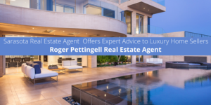 Roger Pettingell Real Estate Agent Sarasota Offers Luxury Home Sellers