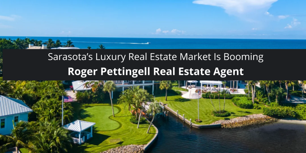 Roger Pettingell Real Estate Agent Sarasota’s Luxury Market Is Booming