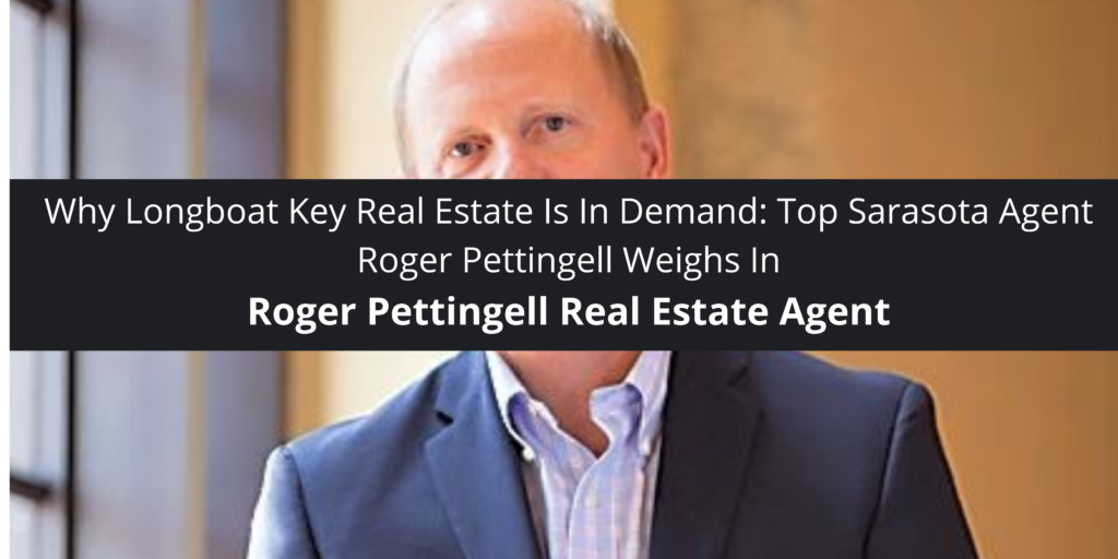 Roger Pettingell Real Estate Agent Why Longboat Real Estate Demand